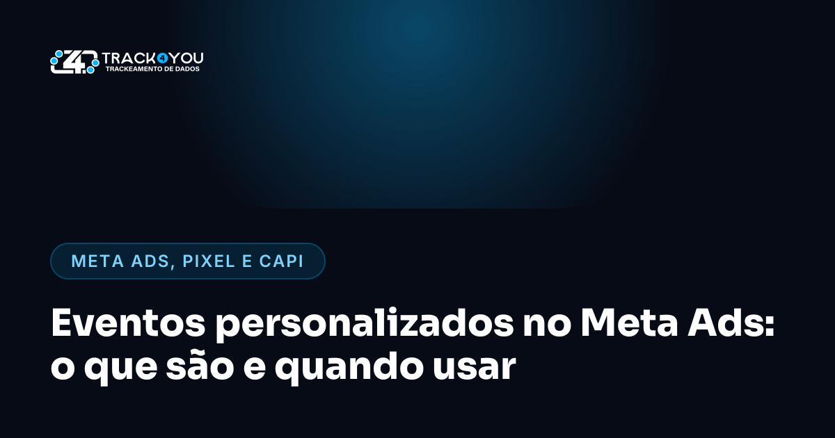 Eventos personalizados no Meta Ads: o que são e quando usar